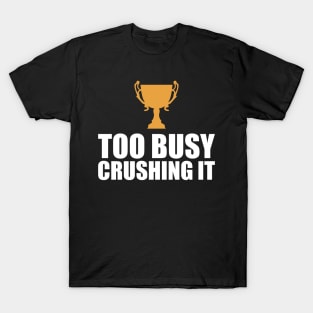 CEO Entrepreneur - Too Busy Crushing It T-Shirt